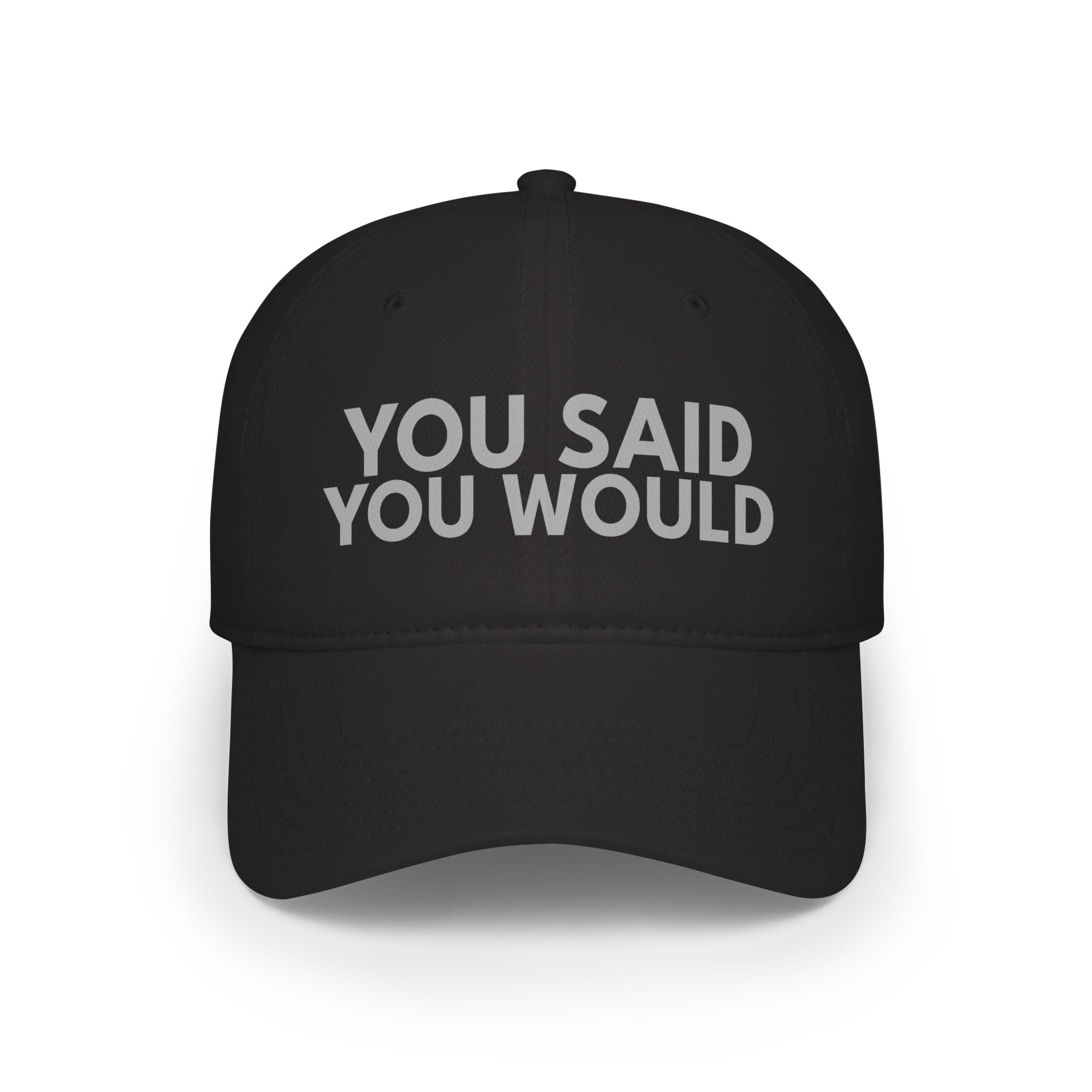 You Said You Would Baseball Cap — Embroidered Low Profile Hat