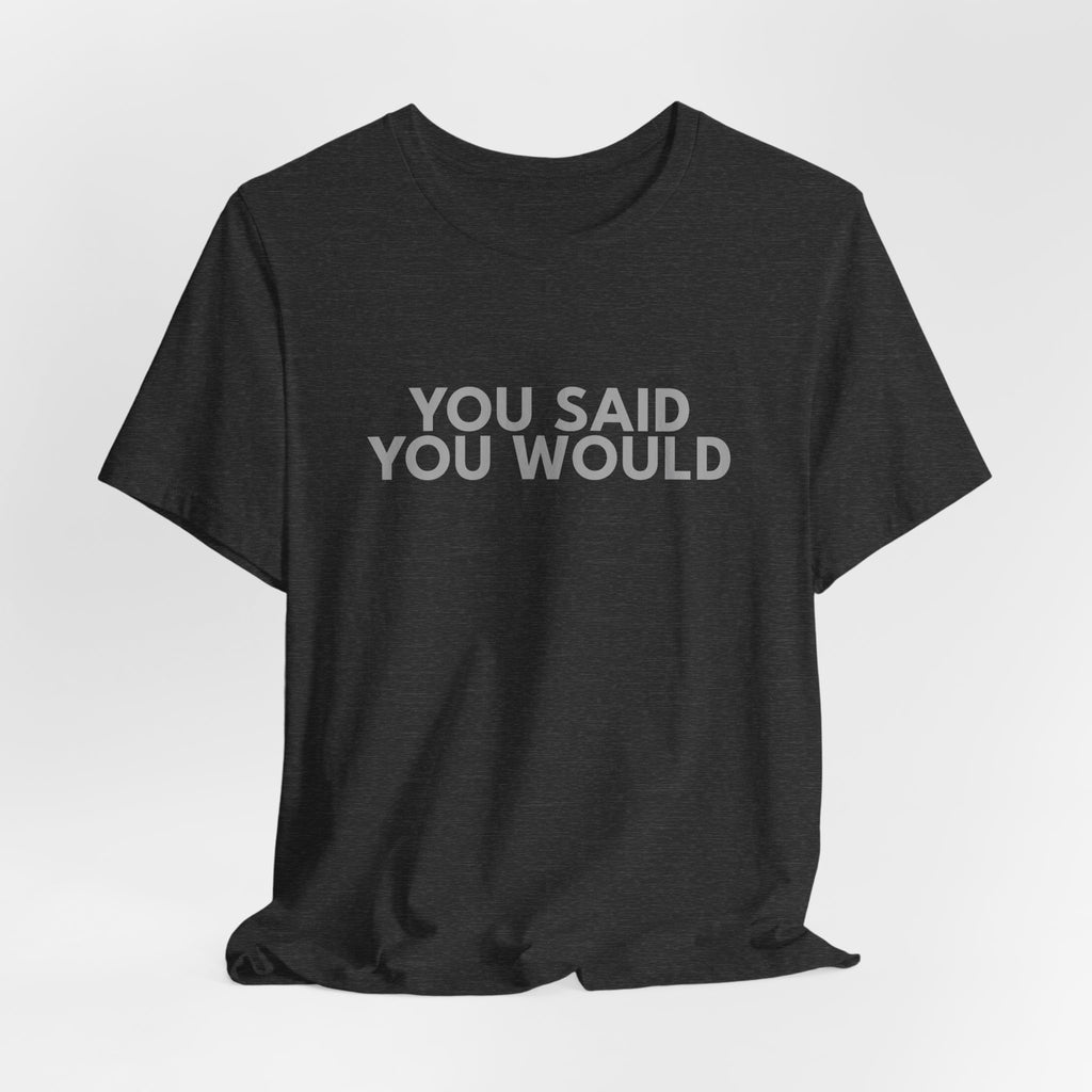 You Said You Would Cotton Tee – Motivation, Discipline & Self-Improvement
