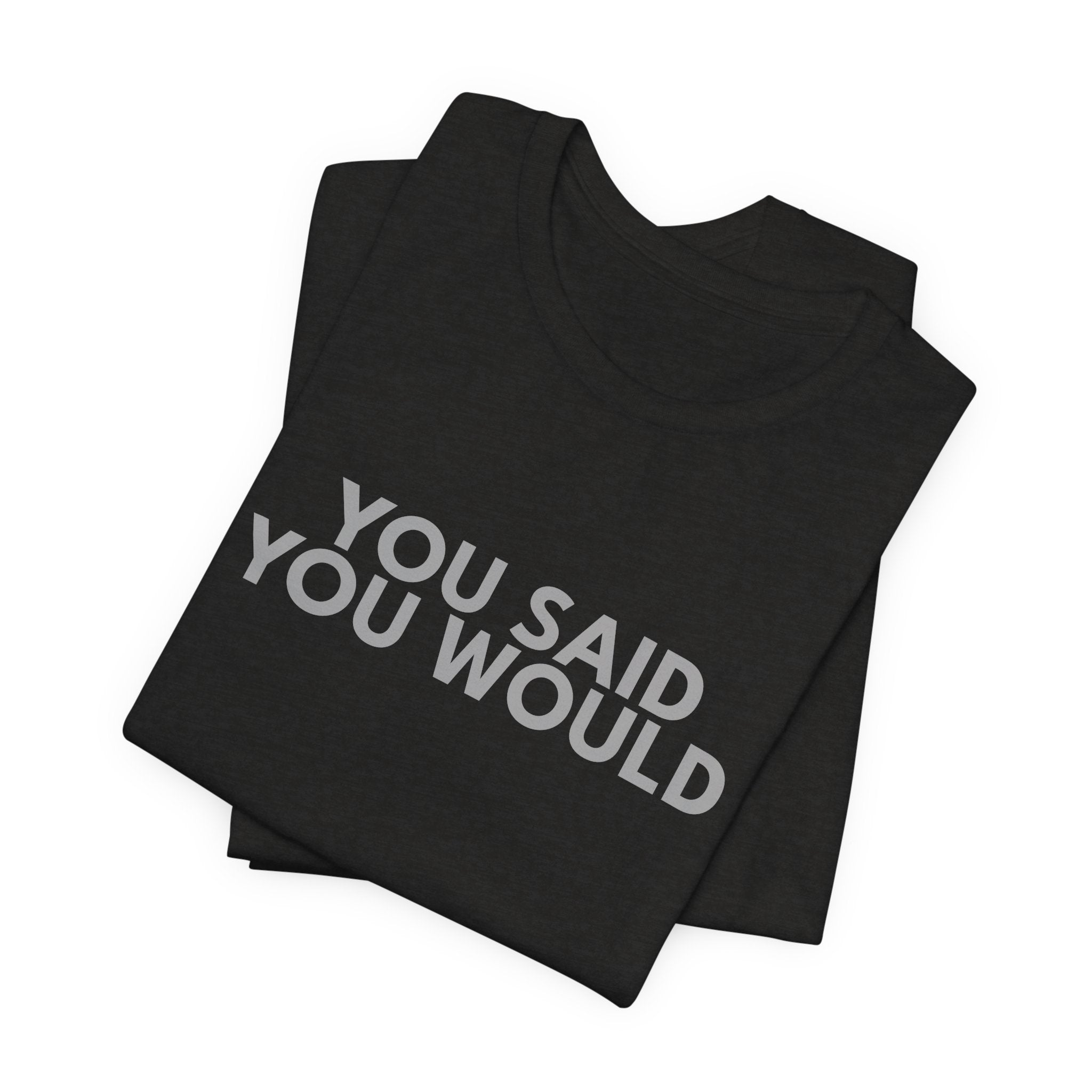 You Said You Would Cotton Tee – Motivation, Discipline & Self-Improvement