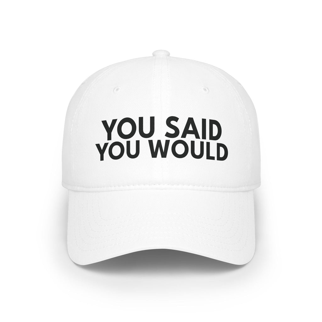 You Said You Would Baseball Cap — Embroidered Low Profile Hat
