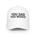 You Said You Would Baseball Cap — Embroidered Low Profile Hat
