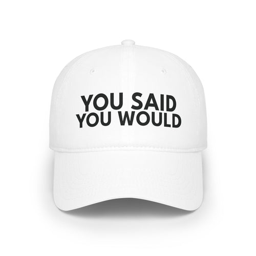 You Said You Would Baseball Cap — Embroidered Low Profile Hat