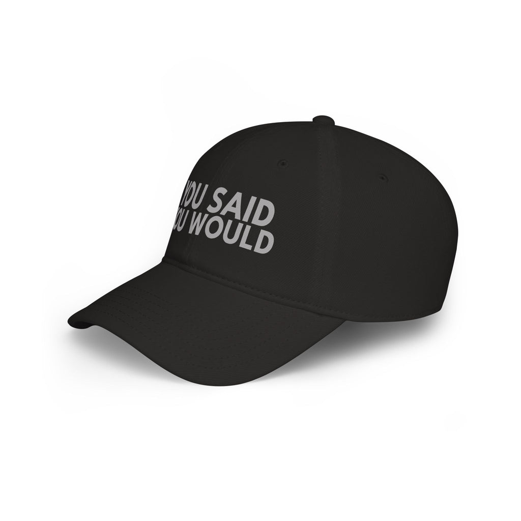 You Said You Would Baseball Cap — Embroidered Low Profile Hat