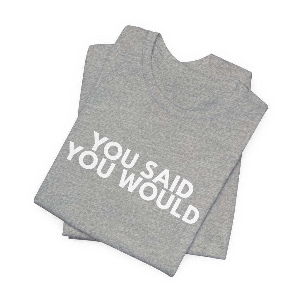 You Said You Would Cotton Tee – Motivation, Discipline & Self-Improvement