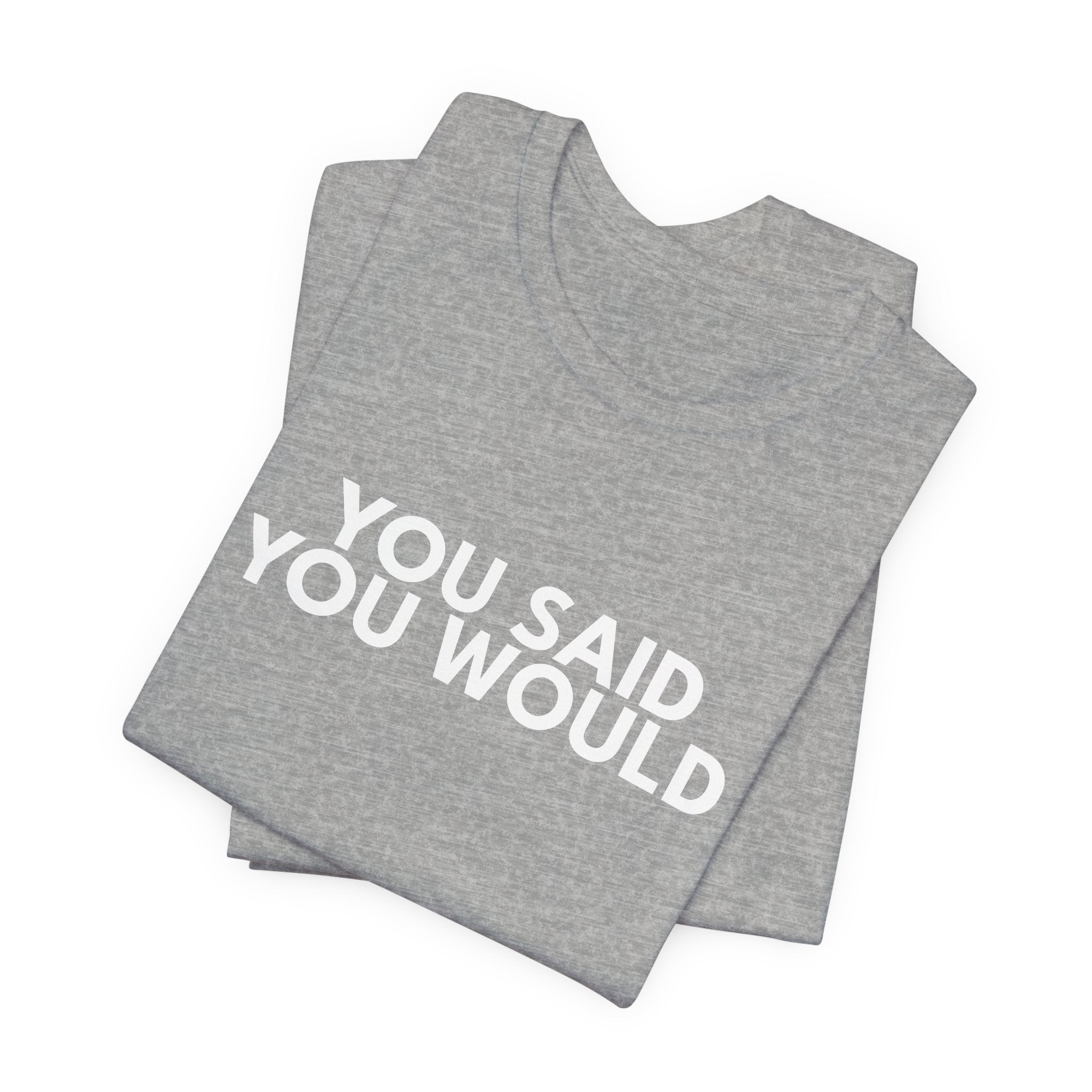 You Said You Would Cotton Tee – Motivation, Discipline & Self-Improvement