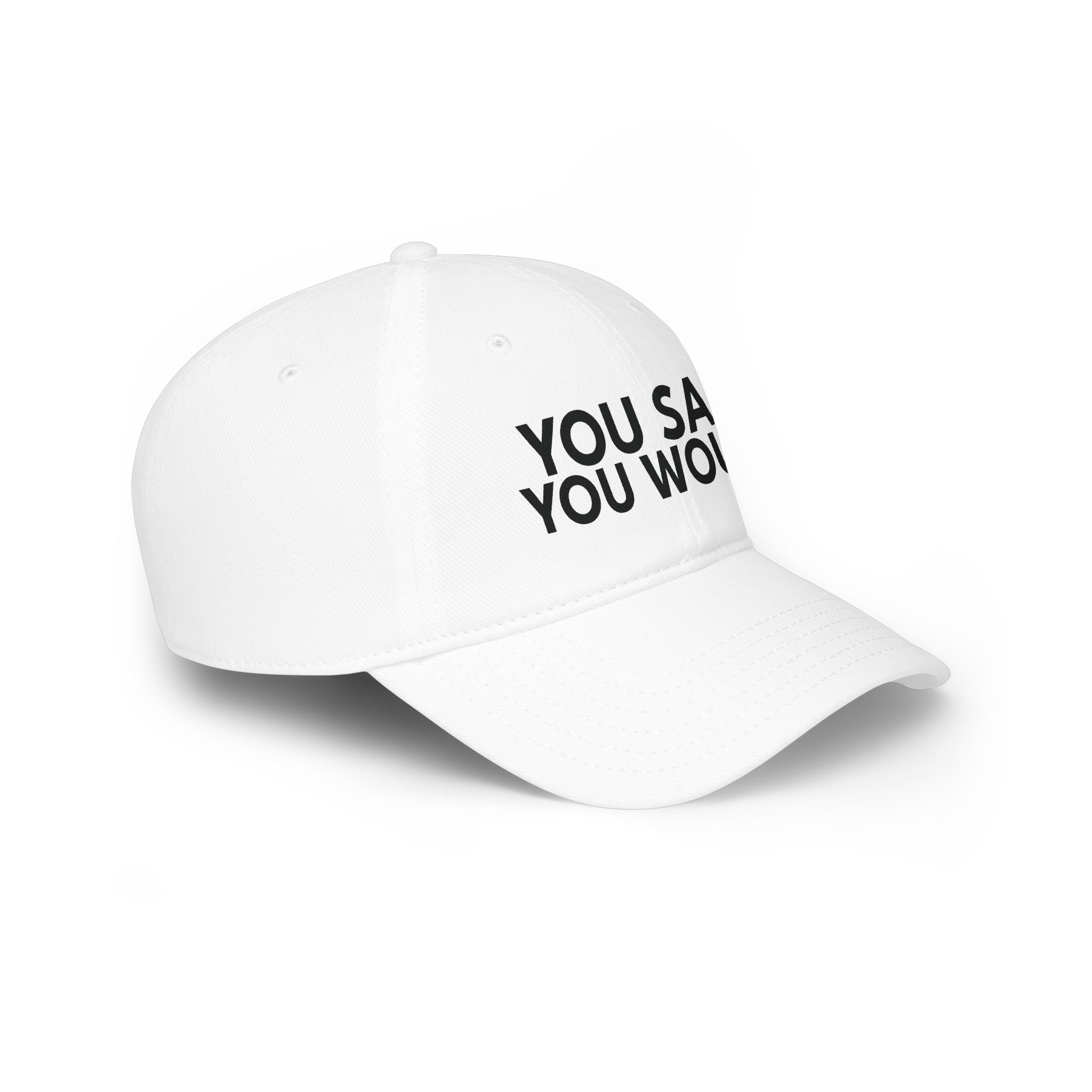 You Said You Would Baseball Cap — Embroidered Low Profile Hat