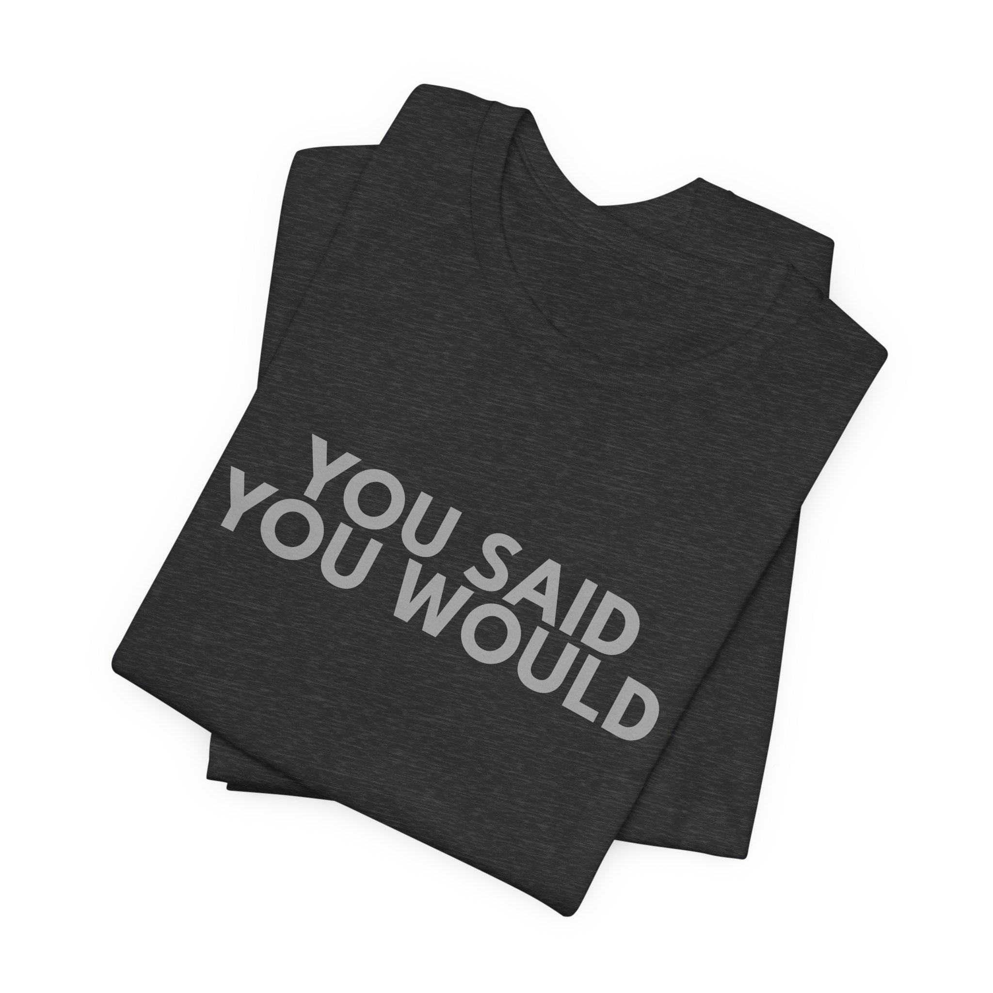 You Said You Would Cotton Tee – Motivation, Discipline & Self-Improvement